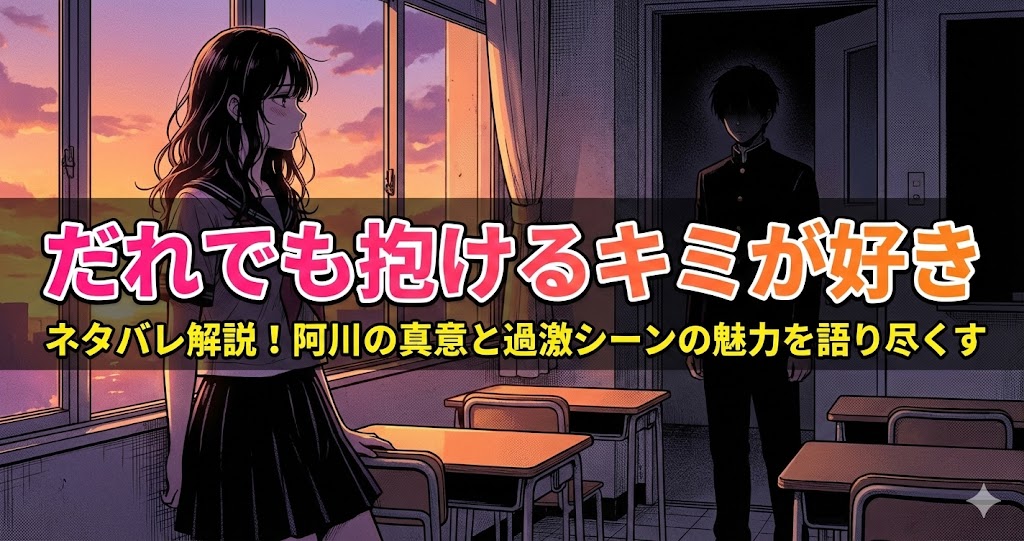 だれでも抱けるキミが好きのネタバレ解説！阿川の真意と過激シーンの魅力を語り尽くす