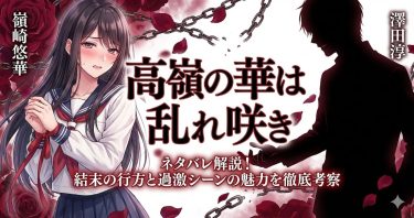 高嶺の華は乱れ咲きのネタバレ解説！結末の行方と過激シーンの魅力を徹底考察